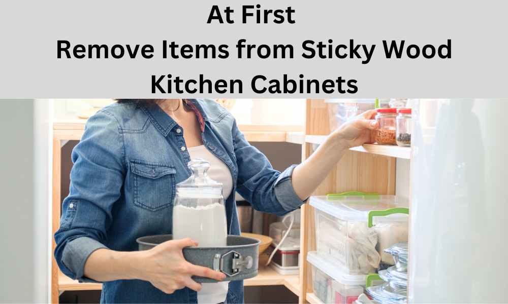 Remove Items from Sticky Wood Kitchen Cabinets
